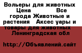 Вольеры для животных › Цена ­ 17 710 - Все города Животные и растения » Аксесcуары и товары для животных   . Ленинградская обл.